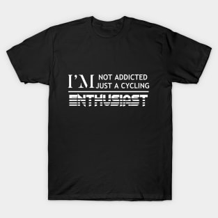 I'm Not Addicted I'm Just A Cycling Enthusiast. Cycling Funny Quote T-Shirt